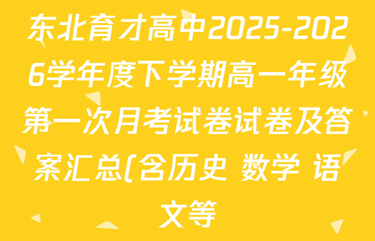 东北育才高中2025-2026学年度下学期高一年级第一次月考试卷试卷及答案汇总(含历史 数学 语文等)